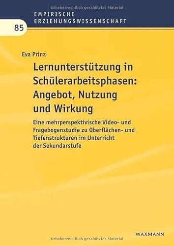 Lernunterstützung in Schülerarbeitsphasen: Angebot, Nutzung und Wirkung: Eine mehrperspektivische Video- und Fragebogenstudie zu Oberflächen- und ... (Empirische Erziehungswissenschaft)
