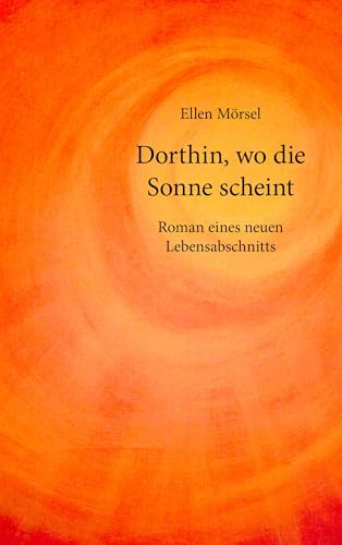 Dorthin, wo die Sonne scheint: Roman eines neuen Lebensabschnitts