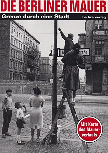 Die Berliner Mauer: Grenze durch eine Stadt. Mit Karte des Mauerverlaufs (Die Berliner Mauer: in vielen Sprachen)