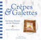 Crêpes & Galettes - Die besten Rezepte aus der Bretagne: Buchweizen-Pfannkuchen oder Weizen-Crêpe mit herzhafter oder süßer Füllung