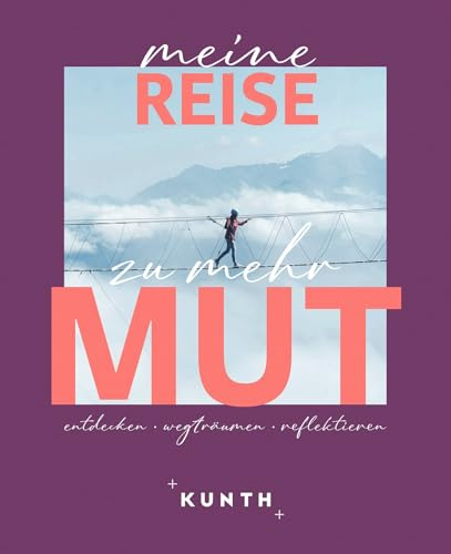 KUNTH Meine Reise zu mehr Mut: entdecken, wegträumen, reflektieren