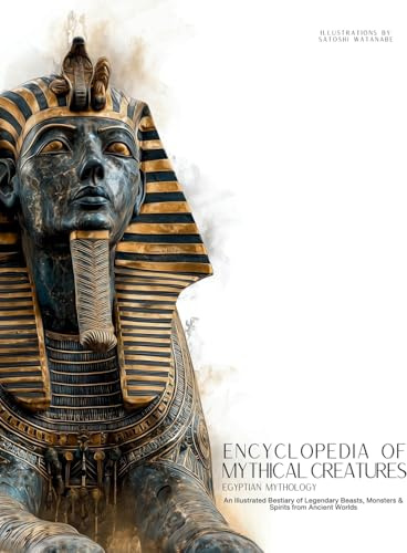 Encyclopedia of Mythical Creatures - Egyptian Mythology: An Illustrated Bestiary of Legendary Beasts, Monsters & Spirits from Ancient Civilizations. (Mythology and Folklore, Band 10)