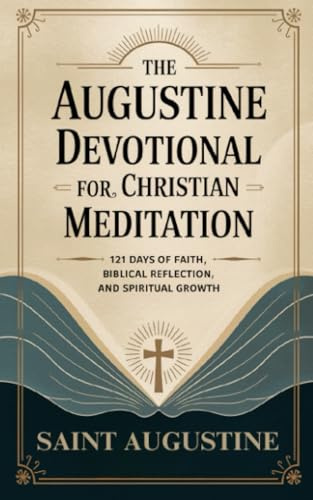 The Augustine Devotional for Christian Meditation: 121 Days of Faith, Biblical Reflection, and Spiritual Growth