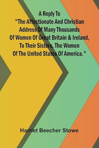 A reply to The affectionate and Christian address of many thousands of women of Great Britain and Ireland, to their sisters, the women of the United States of America.