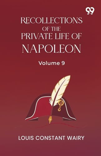 Recollections Of The Private Life Of Napoleon: Volume 9