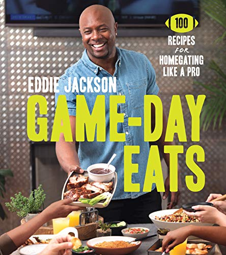 Game-Day Eats: 100 Recipes for Homegating Like a Pro – Winning Football Food for Festive Parties by Celebrity Chef Eddie Jackson