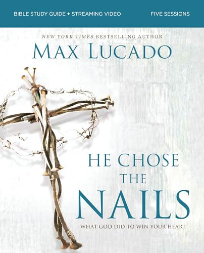 He Chose the Nails Bible Study Guide + Streaming Video, Updated Edition: What God Did to Win Your Heart (A Bible Study for Easter and Lent)