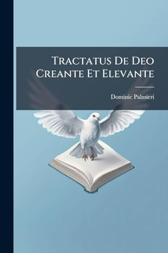 Tractatus De Deo Creante Et Elevante