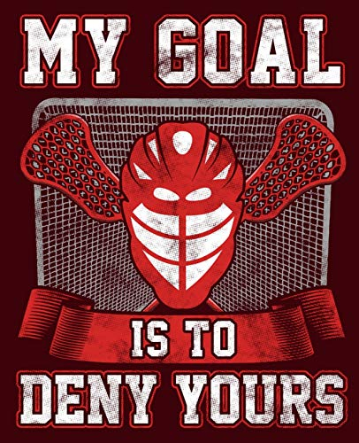 My Goal is to Deny Yours: Lacrosse Goalie Notebook 7.5”x9.5” 150 wide ruled pages (Lacrosse Notebooks & Journals, Band 1)