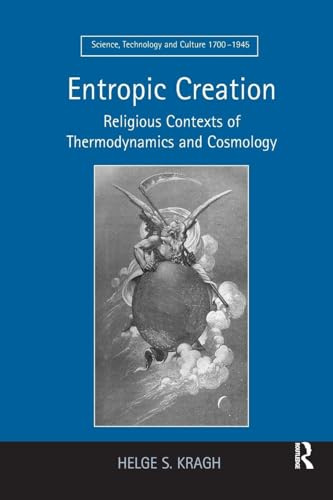Entropic Creation: Religious Contexts of Thermodynamics and Cosmology (Science, Technology and Culture, 1700-1945)