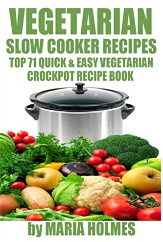 Vegetarian Slow Cooker Recipes: Top 71 Quick & Easy Vegetarian Crockpot Recipe Book