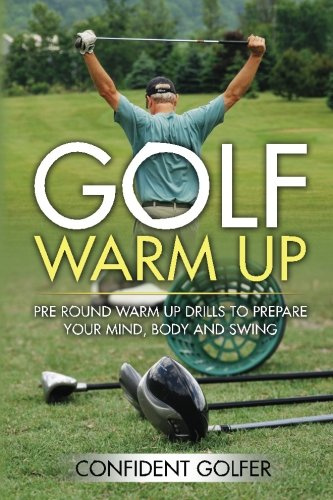 Golf Warm Up: Pre Round Warm Up Drills To Get Your Mind, Body and Swing Ready (Golf Instruction, Golf Lessons)