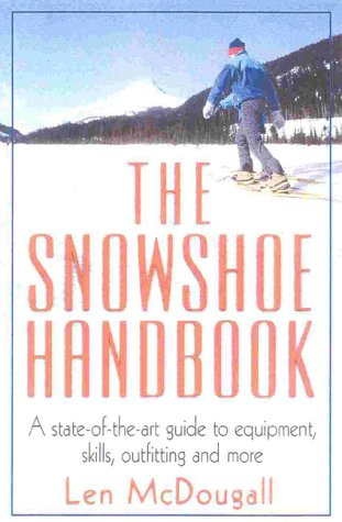 Snowshoe Handbook: A State-of-the-Art Guide to Equipment, Skills, Outfitting & More