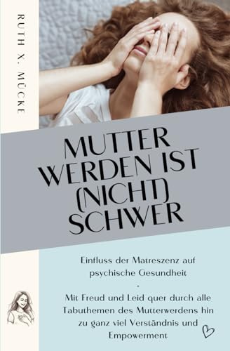 Mutter werden ist (nicht) schwer: Einfluss der Matreszenz auf psychische Gesundheit - Mit Freud und Leid quer durch alle Tabuthemen des Mutterwerdens hin zu ganz viel Verständnis und Empowerment
