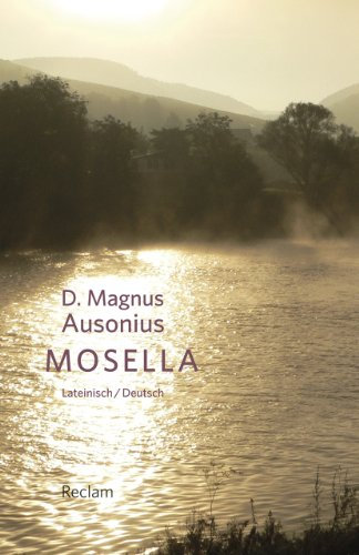 Mosella / Die Mosel. Mit Texten von Symmachus und Venantius Fortunatus. Lateinisch/Deutsch: D. Magnus Ausonius – zweisprachige Ausgabe; Literatur für ... (Reclams Universal-Bibliothek)