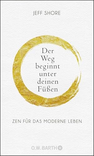 Der Weg beginnt unter deinen Füßen: Zen für das moderne Leben