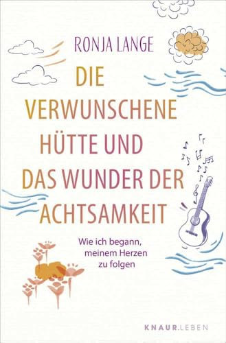 Die verwunschene Hütte und das Wunder der Achtsamkeit: Wie ich begann, meinem Herzen zu folgen | Eine Geschichte, die dein Leben verändert