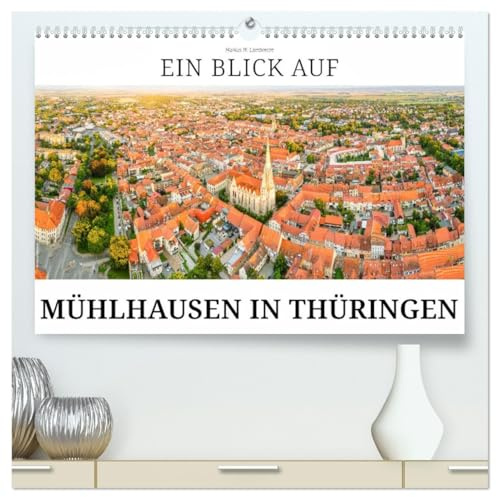 Ein Blick auf Mühlhausen in Thüringen (hochwertiger Premium Wandkalender 2026 DIN A2 quer), Kunstdruck in Hochglanz: Mühlhausen, die Bach- und Thomas-Müntzer-Stadt in Thüringen (CALVENDO Orte)