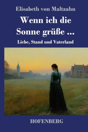 Wenn ich die Sonne grüße ...: Liebe, Stand und Vaterland