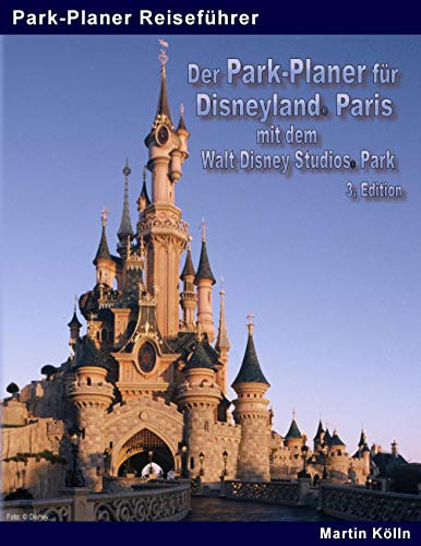 Der Park-Planer für Disneyland Paris mit dem Walt Disney Studios Park - 3. Edition: Der Insider-Reiseführer durch Disneys europäisches Königreich