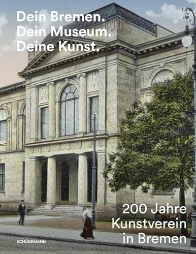 Dein Bremen. Dein Museum. Deine Kunst.: 200 Jahre Kunstverein in Bremen