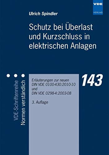 Schutz bei Überlast und Kurzschluss in elektrischen Anlagen: Erläuterungen zur neuen DIN VDE 0100-430:2010-10 und DIN VDE 0298-4:2003-08 (VDE-Schriftenreihe – Normen verständlich)