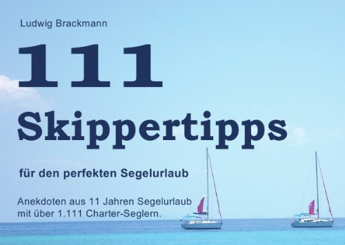 111 Skippertipps für den perfekten Segelurlaub: Anekdoten und Tipps aus 11 Jahren Segelurlaub mit über 1.111 Charter-Seglern.