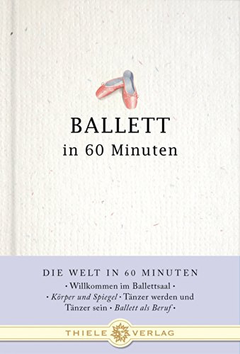 Ballett in 60 Minuten (Die Welt in 60 Minuten)
