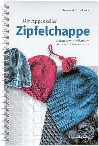 Die Appenzeller Zipfelchappe: Anleitungen, Strickmuster und allerlei Wissenswertes