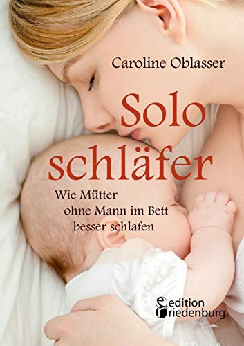Soloschläfer - Wie Mütter ohne Mann im Bett besser schlafen: Der humorvolle Schlaf-Ratgeber für alle müden Mamas und Papas