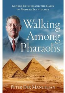 Walking Among Pharaohs: George Reisner and the Dawn of Modern Egyptology
