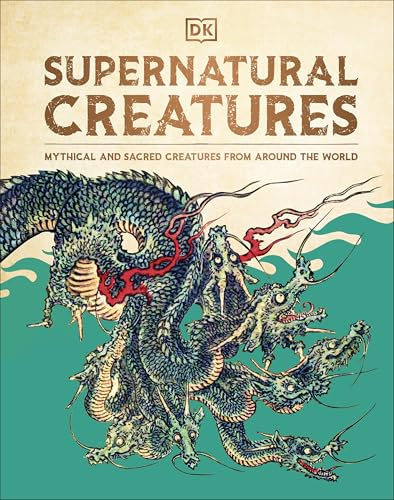 DK Children Supernatural Creatures Mythical and Sacred Creatures from Around the World.