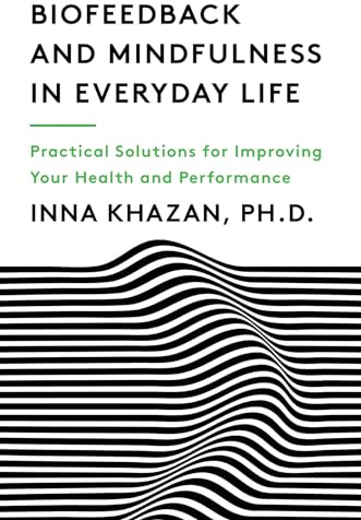 Biofeedback and Mindfulness in Everyday Life: Practical Solutions for Improving Your Health and Performance
