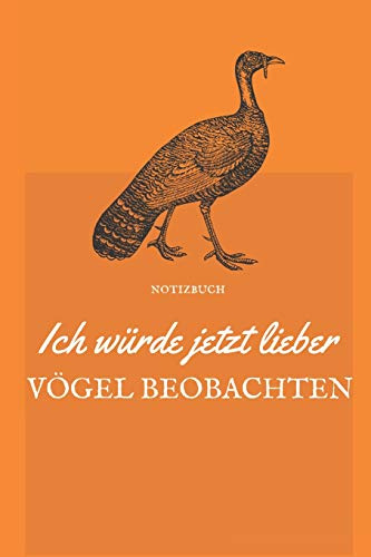 ICH WÜRDE JETZT LIEBER VÖGEL BEOBACHTEN NOTIZBUCH: A5 52 Wochen Kalender als Geschenk für Vogelbeobachter | Vogelbeobachtung | Vogelbuch | Gartenvoegel | Notizbuch | Tagebuch für Erwachsene