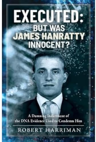 Executed: But was James Hanratty Innocent?: A Damning Indictment of the DNA Evidence Used to Condemn Him