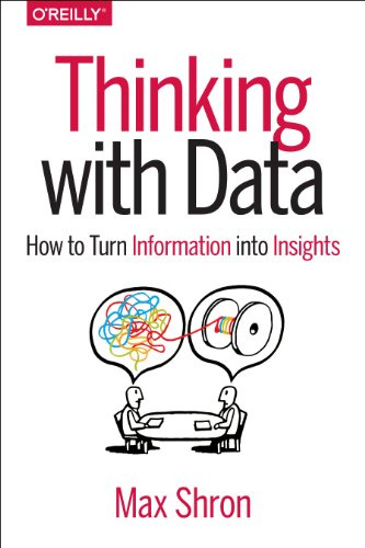 Thinking with Data: How to Turn Information Into Insights