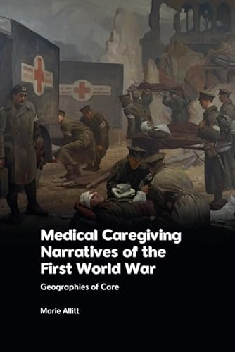 Medical Caregiving Narratives of the First World War: Geographies of Care