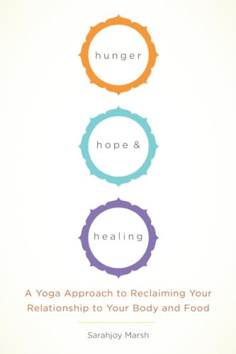 Hunger, Hope, and Healing: A Yoga Approach to Reclaiming Your Relationship to Your Body and Food