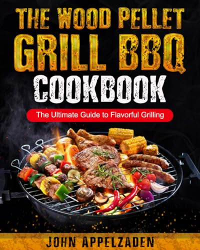 The Wood Pellet Grill BBQ Cookbook: The Ultimate Guide to Flavorful Grilling