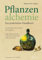 Pflanzenalchemie - Ein praktisches Handbuch: Traditionelle Phytotherapie und Spagyrik. Wie man heilkräftige Essenzen, Tinkturen und Elixiere selbst zubereitet
