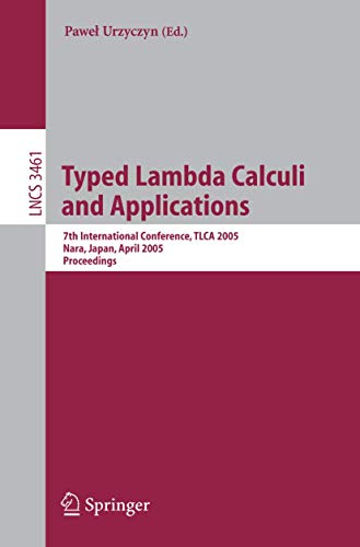 Typed Lambda Calculi and Applications: 7th International Conference, TLCA 2005, Nara, Japan, April 21-23, 2005, Proceedings (Lecture Notes in Computer Science, 3461, Band 3461)