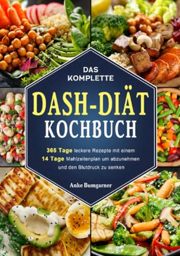 Das komplette DASH-Diät-Kochbuch: 365 Tage leckere Rezepte mit einem 14 Tage Mahlzeitenplan um abzunehmen und den Blutdruck zu senken