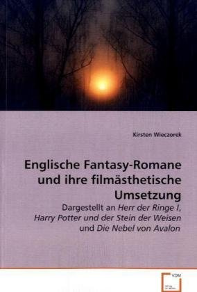 Englische Fantasy-Romane und ihre filmästhetischeUmsetzung: Dargestellt an Herr der Ringe I, Harry Potter undder Stein der Weisen und Die Nebel von Avalon 