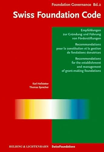 Swiss Foundation Code. Empfehlungen zur Gründung und Führung von Förderstiftungen /Recommendations pour la constitution et la gestion de fondations donatrices /Recommendations ... and management of grant-making foundations