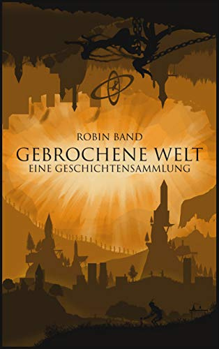 Gebrochene Welt: Eine Geschichtensammlung