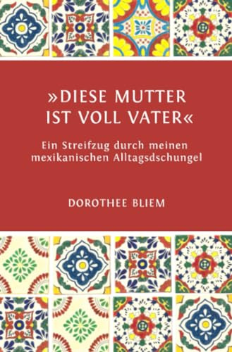 »Diese Mutter ist voll Vater«: Ein Streifzug durch meinen mexikanischen Alltagsdschungel