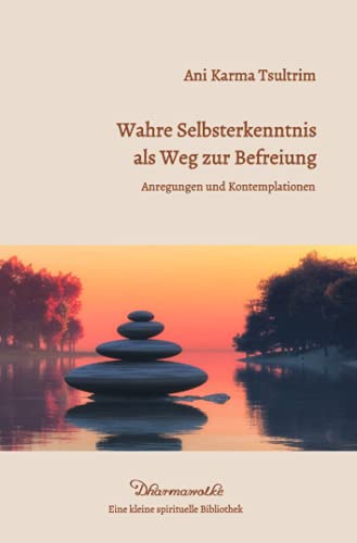 Wahre Selbsterkenntnis als Weg zur Befreiung: Anregungen und Kontemplationen (Dharmawolke - Eine kleine spirituelle Bibliothek)