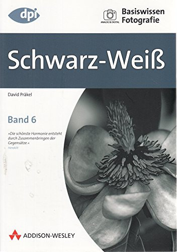 Basiswissen Fotografie: Schwarz-Weiß: Band 6 (DPI Fotografie)