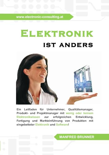 Elektronik ist anders: Ein Leitfaden für Unternehmer, Qualitätsmanager, Produkt- und Projektmanager mit wenig oder keinem Elektronikwissen zur ... mit eingebetteter Elektronik und Software.
