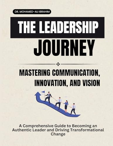 THE LEADERSHIP JOURNEY: MASTERING COMMUNICATION, INNOVATION, AND VISION